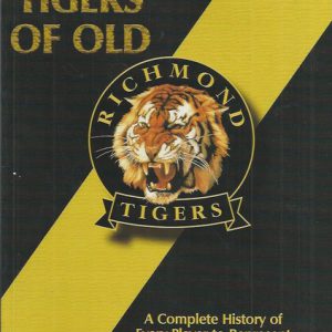 Tigers of Old, The: A complete history of every player to represent the Richmond Football Club between 1908 and 1996