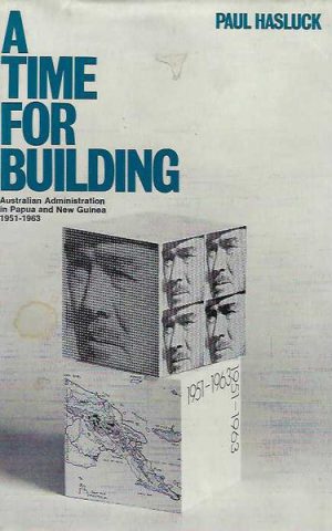 Time for building, A: Australian administration in Papua and New Guinea, 1951-1963