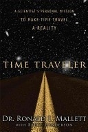 TIME TRAVELLER: A Scientist’s Personal Mission to Make Time Travel a Reality