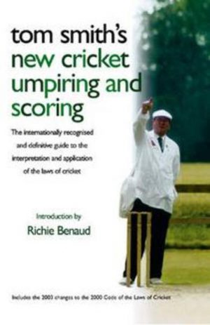 Tom Smith's New Cricket Umpiring and Scoring: the Internationally Recognised and Definitive Guide to the Interpretation and Application of the Laws of Cricket