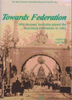 TOWARDS FEDERATION: Why Western Australia joined the Australian Federation in 1901