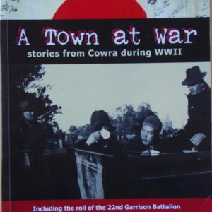 TOWN AT WAR, A : Stories from Cowra during WWII. (Signed by Author)