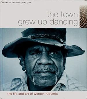 Town Grew Up Dancing, The : The Life And Art Of Wenten Rubuntja
