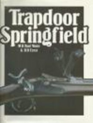 TRAPDOOR SPRINGFIELD The United States Springfield Single-Shot Rifle, 1865-1893