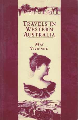 TRAVELS IN WESTERN AUSTRALIA. Being a Description of the Various Cities and Towns, Goldfields, and Agricultural Districts of That State.
