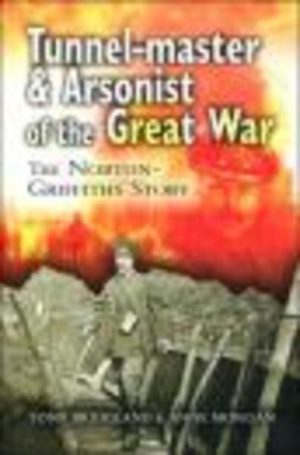 Tunnel-Master and Arsonist of the Great War : The Norton - Griffiths Story