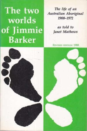 Two Worlds of Jimmie Barker, The: The Life of an Australian Aboriginal 1900-1972