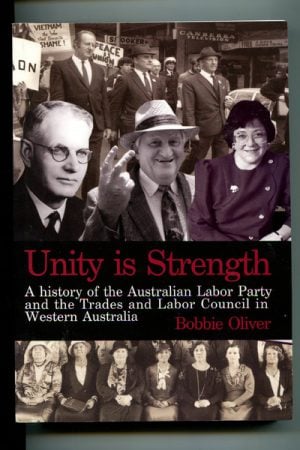 UNITY IS STRENGTH: A History of the Australian Labor Party and the Trade and Labor Council in Western Australia 1899-1999