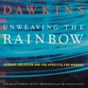 UNWEAVING THE RAINBOW : Science, Delusion and the Appetite for Wonder