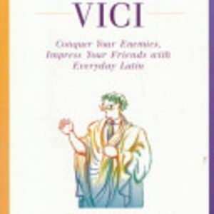 VENI, VIDI, VICI: Conquer Your Enemies, Impress Your Friends with Everyday Latin
