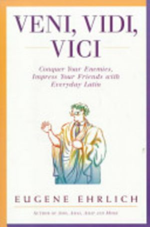 VENI, VIDI, VICI: Conquer Your Enemies, Impress Your Friends with Everyday Latin