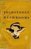 Victorian TOADSTOOLS and MUSHROOMS: A Key and Descriptive Notes to 120 Different Gilled Fungi, With Remarks on Several Other Families of the Higher Fungi