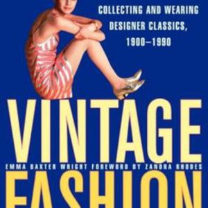 VINTAGE FASHION: Collecting and Wearing Designer Classics, 1900 – 1990