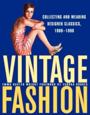 VINTAGE FASHION: Collecting and Wearing Designer Classics, 1900 - 1990