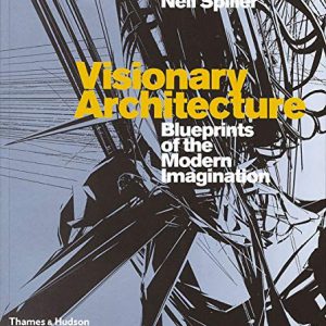 Visionary Architecture: Blueprints of the Modern Imagination