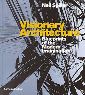 Visionary Architecture: Blueprints of the Modern Imagination
