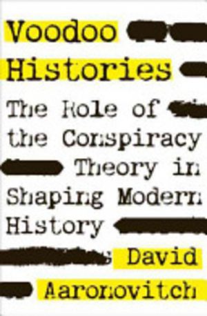 Voodoo Histories: The Role of the Conspiracy Theory in Shaping Modern History
