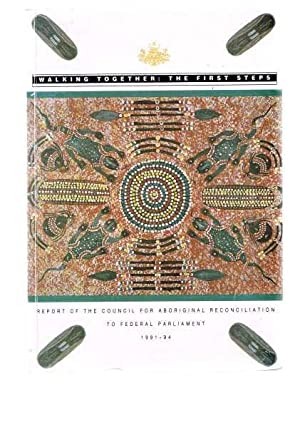 Walking Together: The First Steps - Report of the Council for Aboriginal Reconciliation to Federal Government 1991-94