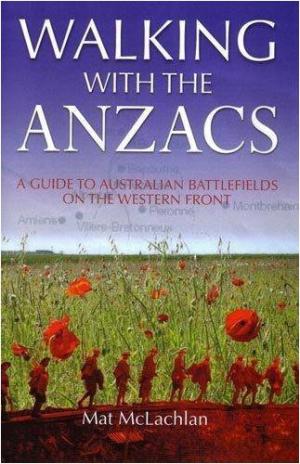Walking with the Anzacs : A Guide to Australian Battlefields on the Western Front