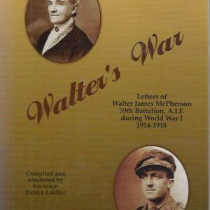 Walter’s War: Letters of Walter James Mcpherson, 59th Battalion, A.I.F. During World War I 1914-1918