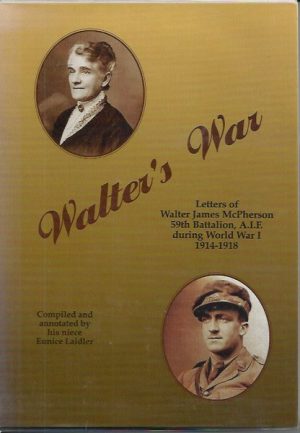 Walter's War: Letters of Walter James Mcpherson, 59th Battalion, A.I.F. During World War I 1914-1918