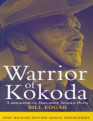 Warrior of Kokoda: A biography of Brigadier Arnold Potts