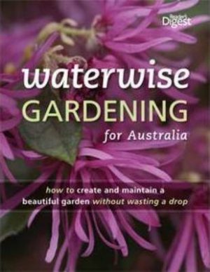 Waterwise Gardening for Australia : How to Create and Maintain a Beautiful Garden without Wasting a Drop