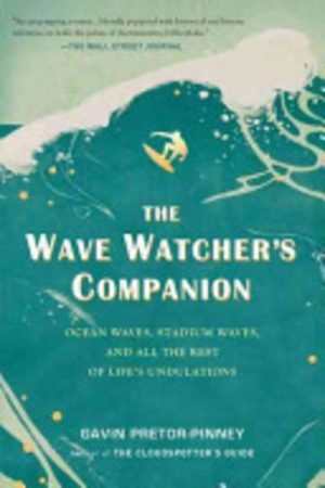 Wave Watcher's Companion, The : Ocean Waves, Stadium Waves, and All the Rest of Life's Undulations
