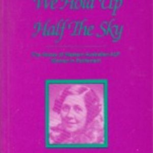 We Hold Up Half the Sky: The Voices of Western Australian ALP Women in Parliament