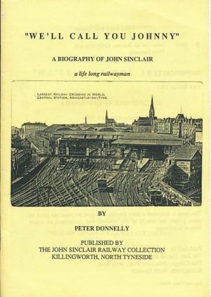 We'll Call you Johnny". A Biography of John Sinclair. A Life Long Railwayman