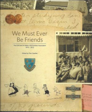 We Must Ever be Friends: The GHS and St Hilda's Old Scholars Association 1913 - 2013