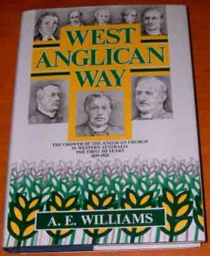 WEST ANGLICAN WAY The Growth Of The Anglican Church In Western Australia The First 100 Years 1829 - 1929