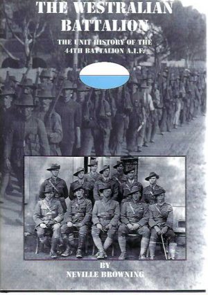 WESTRALIAN BATTALION, THE - The Unit History of the 44th Battalion A.I.F and the Western Australian Rifles