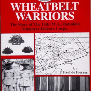 Wheatbelt Warriors – The Story of The 15th (W.A.) Battalion Volunteer Defence Corps