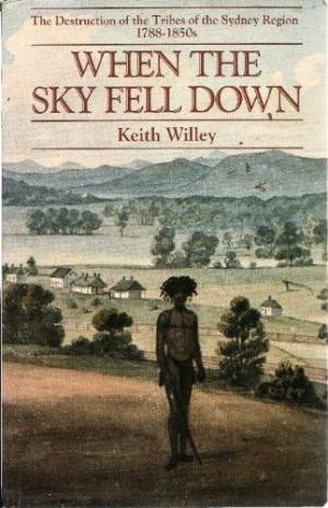 When the Sky Fell Down: The Destruction of the Tribes of the Sydney Region 1788-1850s