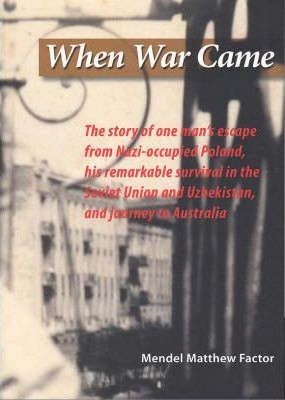 When War Came : The Story of One Man's Escape from Nazi Poland, His Remarkable Survival in the Soviet Union and Uzbekistan and Journey to Australia
