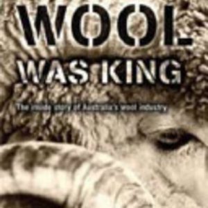 WHEN WOOL WAS KING: The inside story of Australia’s wool industry
