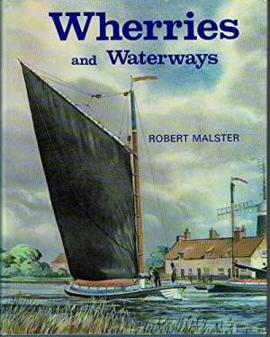 Wherries and Waterways: The story of the Norfolk and Suffolk wherry and the waterways on which it sailed