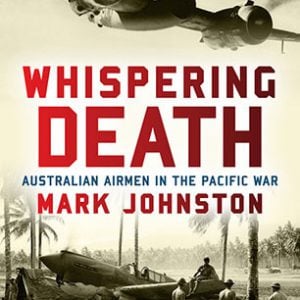 Whispering Death: Australian Airmen in the Pacific War