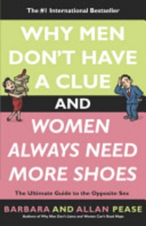 Why Men Don't Have a Clue and Women Always Need More Shoes:The Ultimate Guide to the Opposite Sex