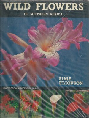 Wild Flowers of Southern Africa: All-In-One Guide to Shrubs, Trees, Succulents, Bulbs, Annuals, Perennials How to Grow and Identify Them