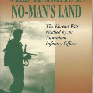Wild Knights in No-Man’s Land: The Korean War Recalled by an Australian Infantry Officer
