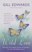WILD LOVE : Discover the Magical Secrets of Freedom, Joy and Unconditional Love