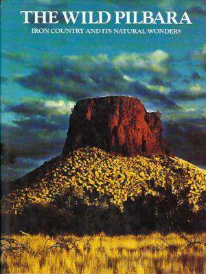 Wild Pilbara, The: Iron Country and its Natural Wonders