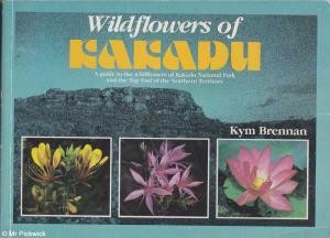 Wildflowers of Kakadu: A guide to the wildflowers of Kakadu National Park and the Top End of the Northern Territory