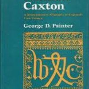 WILLIAM CAXTON : A Quincentenary Biography of England’s First Printer