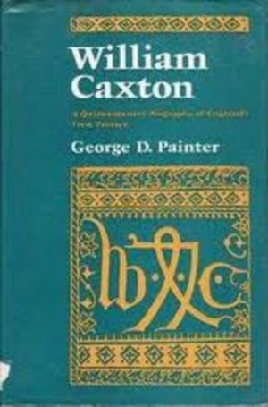 WILLIAM CAXTON : A Quincentenary Biography of England's First Printer