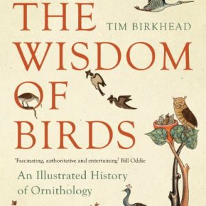 Wisdom of Birds, The : An Illustrated History of Ornithology
