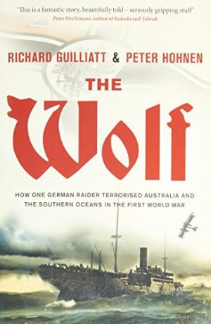 Wolf, The: How One German Raider Terrorised Australia & the Southern Oceans In The First World War