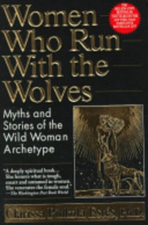 Women Who Run with the Wolves: Myths and stories of the wild woman archetype